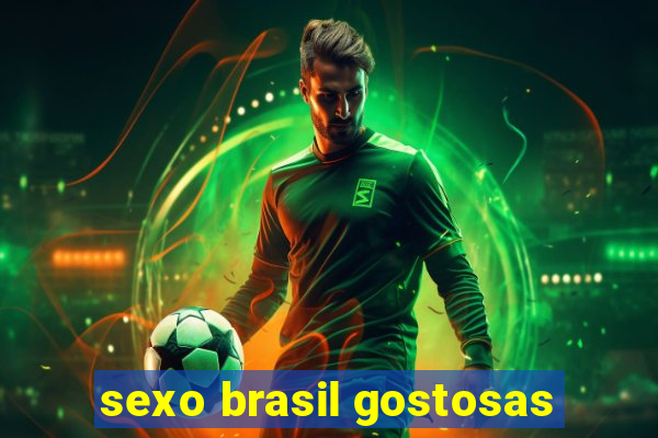 sexo brasil gostosas